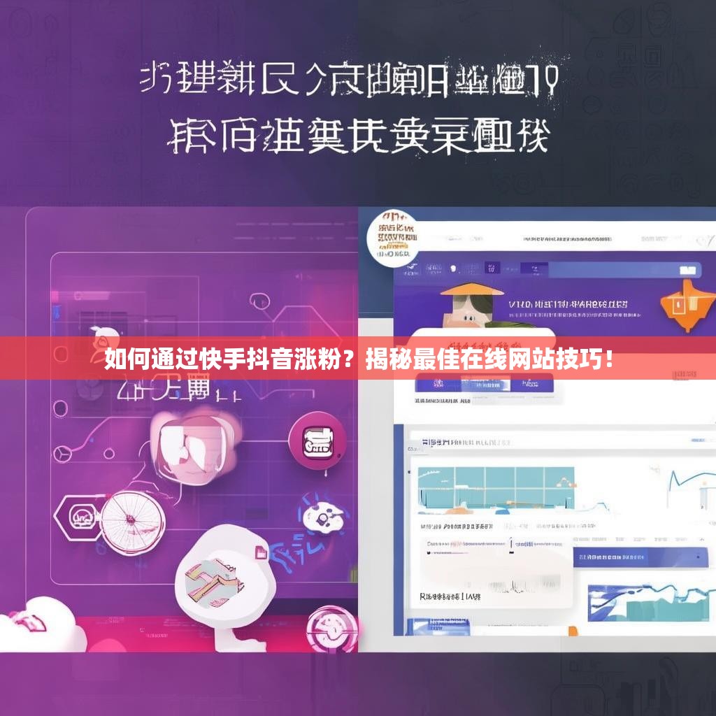如何通过快手抖音涨粉？揭秘最佳在线网站技巧！