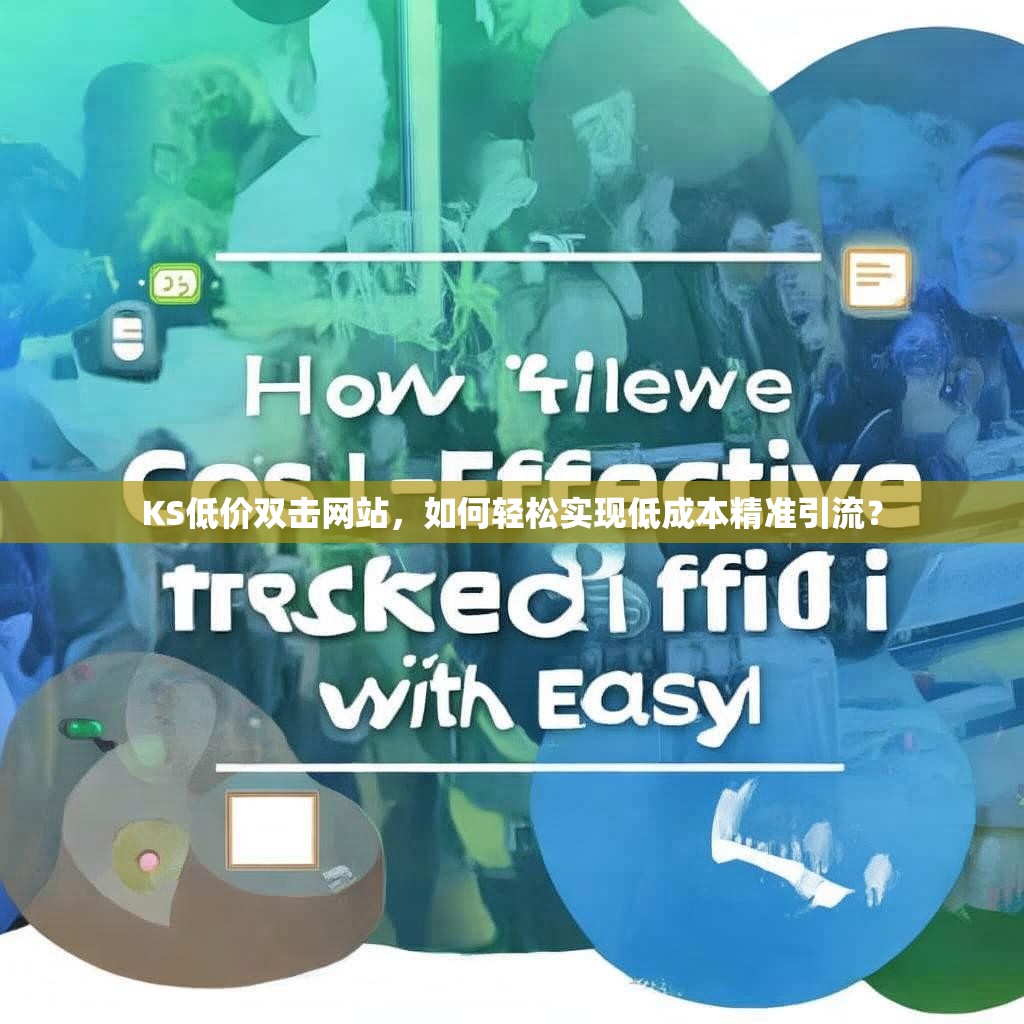 KS低价双击网站，如何轻松实现低成本精准引流？