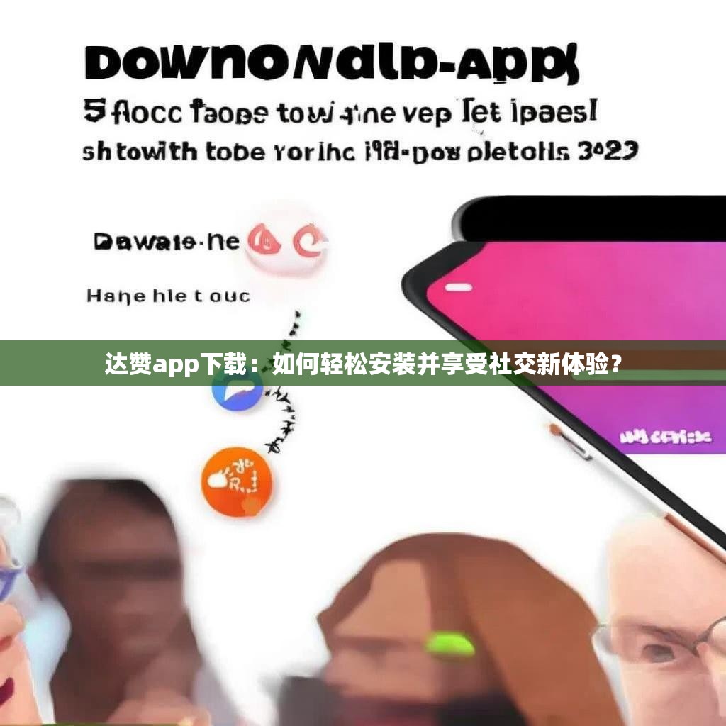 达赞app下载：如何轻松安装并享受社交新体验？