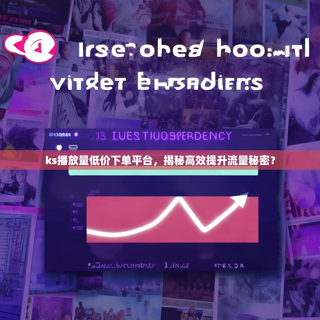 ks播放量低价下单平台,揭秘高效提升流量秘密?