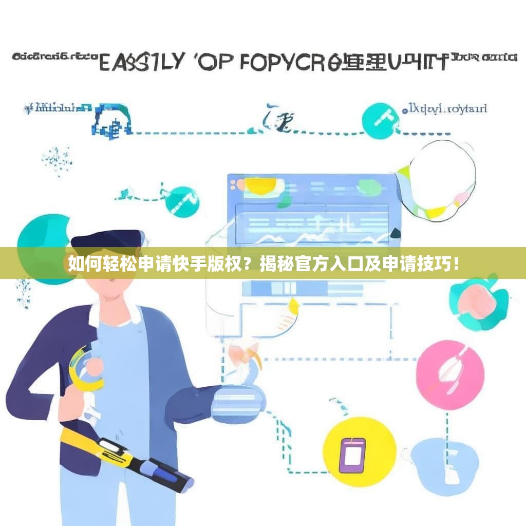 如何轻松申请快手版权？揭秘官方入口及申请技巧！